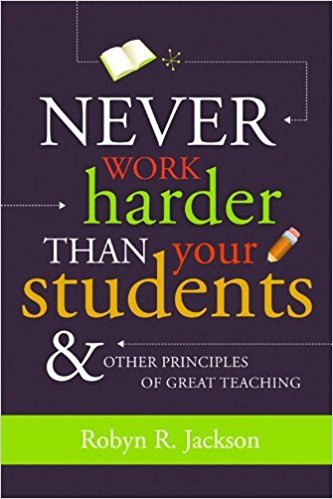 Never Work Harder Than Your Students and Other Principles of Great Teaching